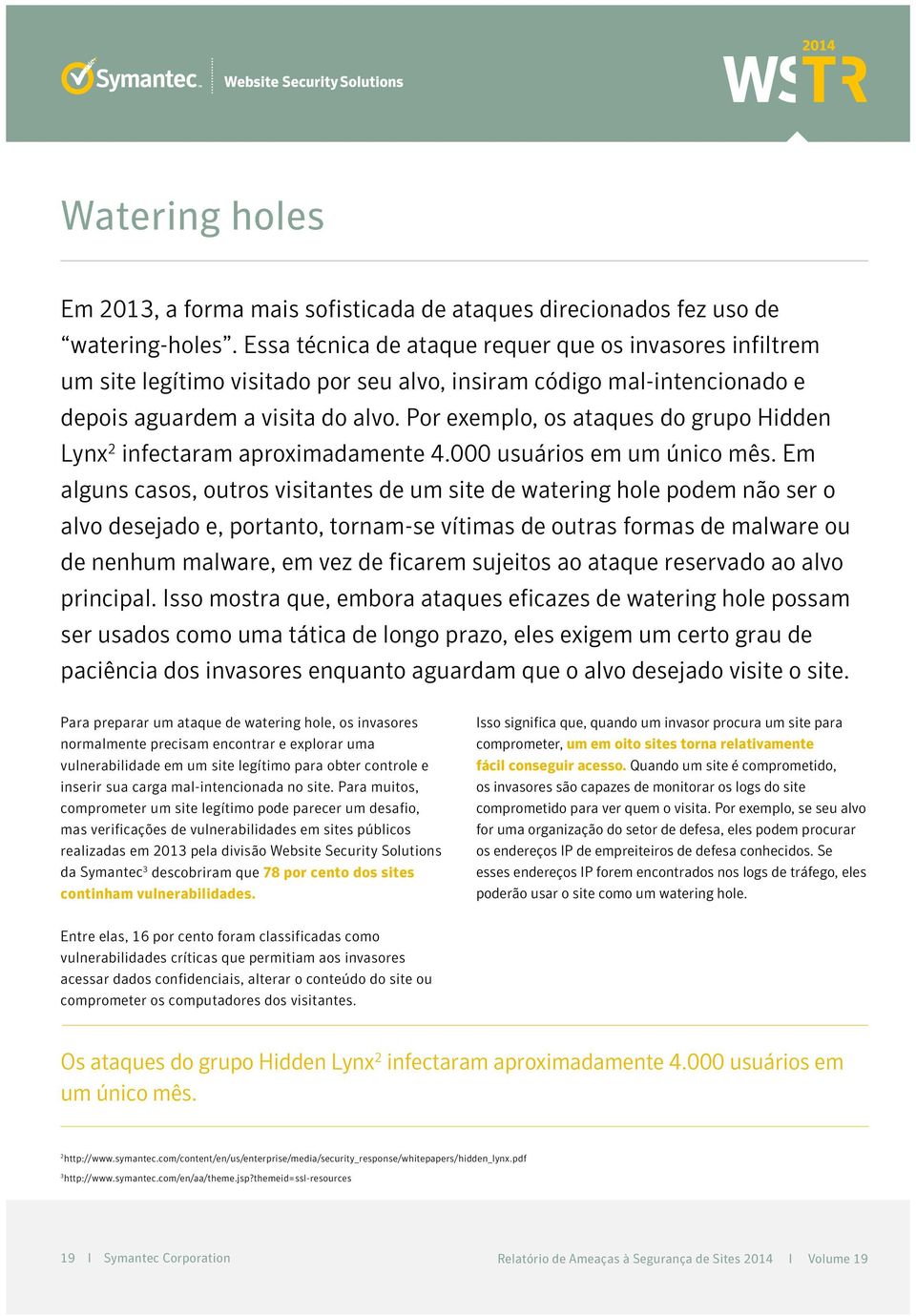 Por exemplo, os ataques do grupo Hidden Lynx 2 infectaram aproximadamente 4.000 usuários em um único mês.