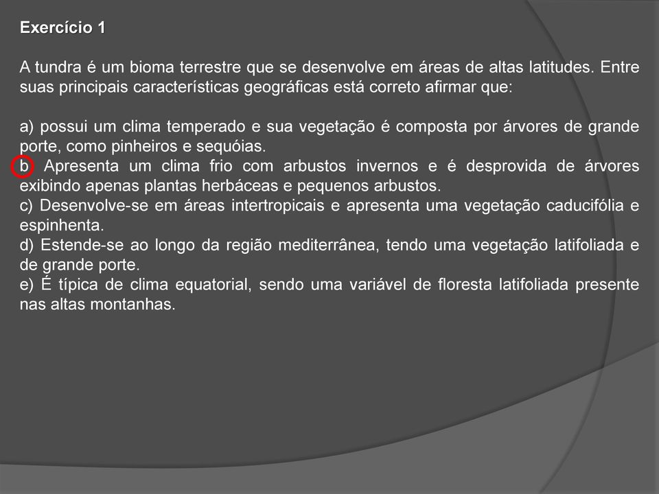 e sequóias. b) Apresenta um clima frio com arbustos invernos e é desprovida de árvores exibindo apenas plantas herbáceas e pequenos arbustos.