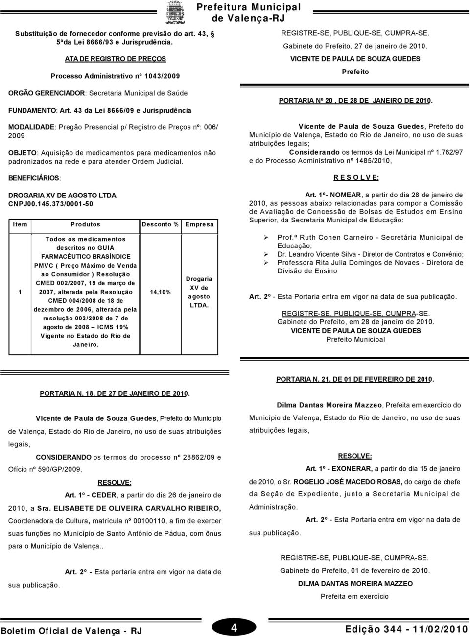 43 da Lei 8666/09 e Jurisprudência MODALIDADE: Pregão Presencial p/ Registro de Preços nº: 006/ 2009 OBJETO: Aquisição de medicamentos para medicamentos não padronizados na rede e para atender Ordem