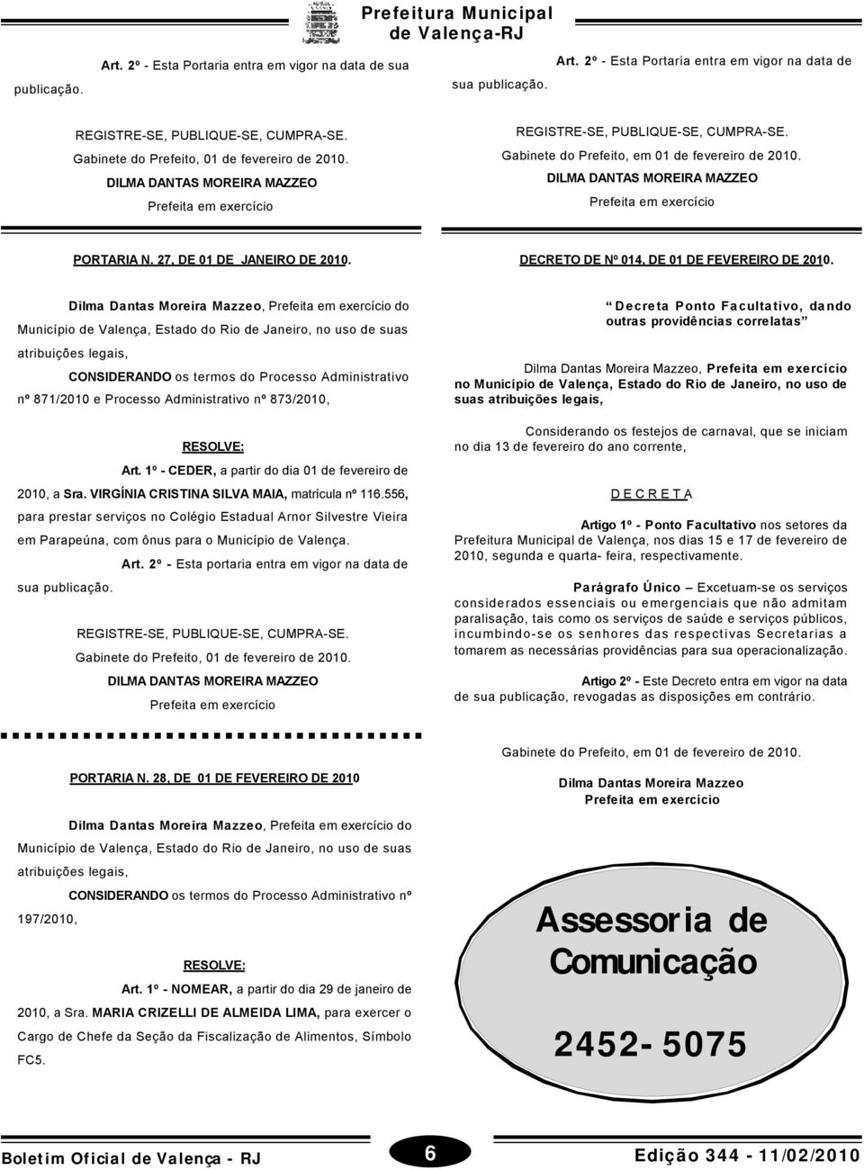 Dilma Dantas Moreira Mazzeo, do atribuições legais, CONSIDERANDO os termos do Processo Administrativo nº 871/2010 e Processo Administrativo nº 873/2010, Art.