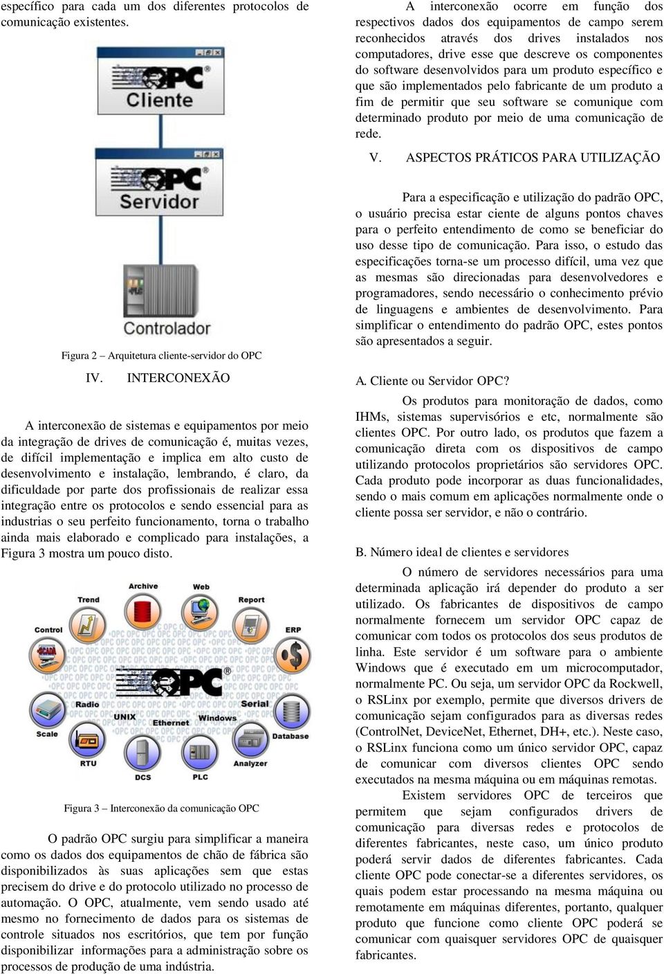 desenvolvidos para um produto específico e que são implementados pelo fabricante de um produto a fim de permitir que seu software se comunique com determinado produto por meio de uma comunicação de