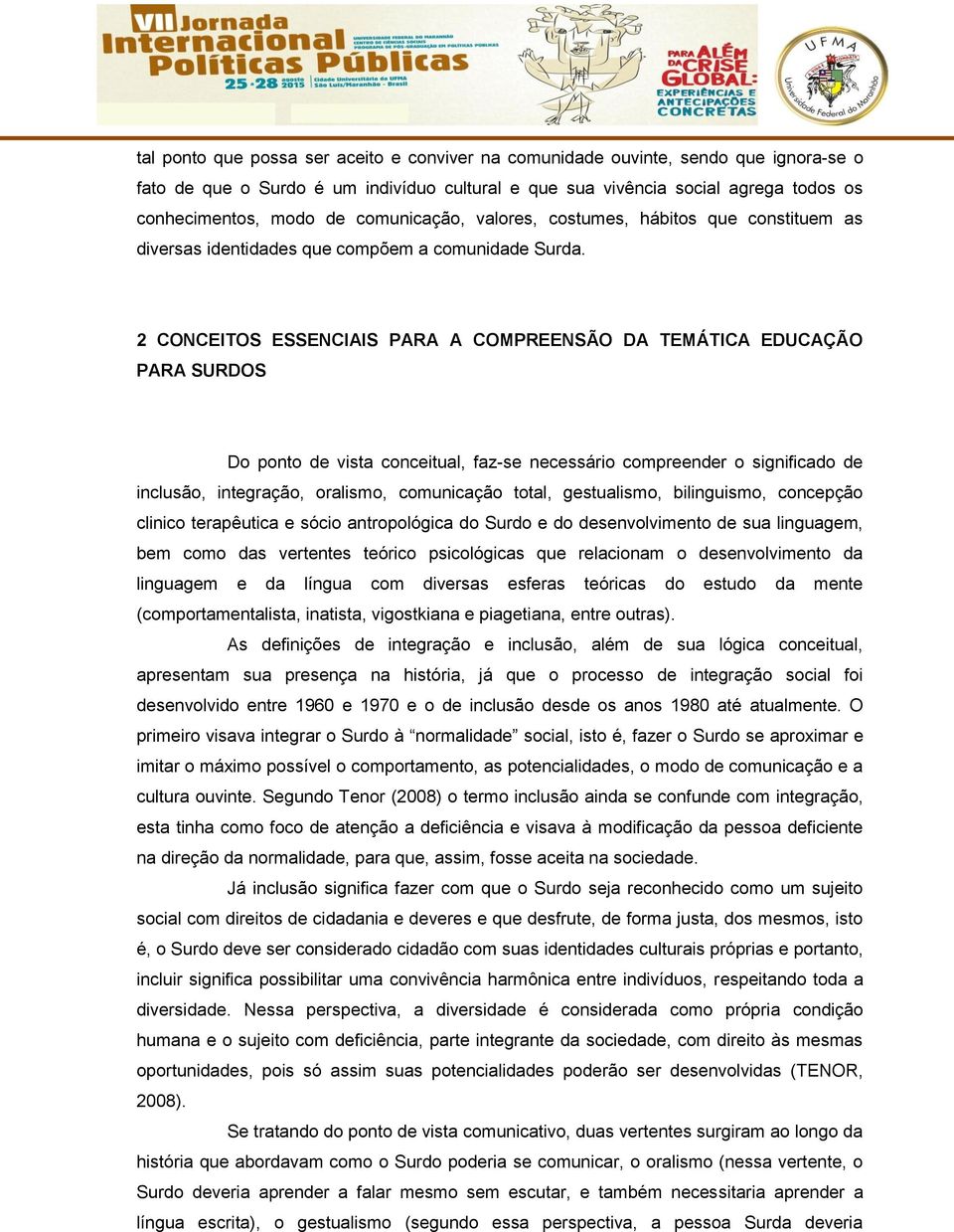 2 CONCEITOS ESSENCIAIS PARA A COMPREENSÃO DA TEMÁTICA EDUCAÇÃO PARA SURDOS Do ponto de vista conceitual, faz-se necessário compreender o significado de inclusão, integração, oralismo, comunicação