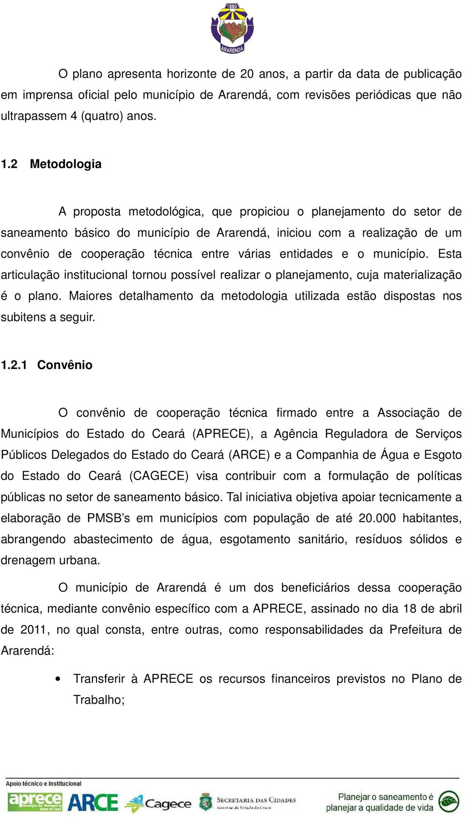 entidades e o município. Esta articulação institucional tornou possível realizar o planejamento, cuja materialização é o plano.