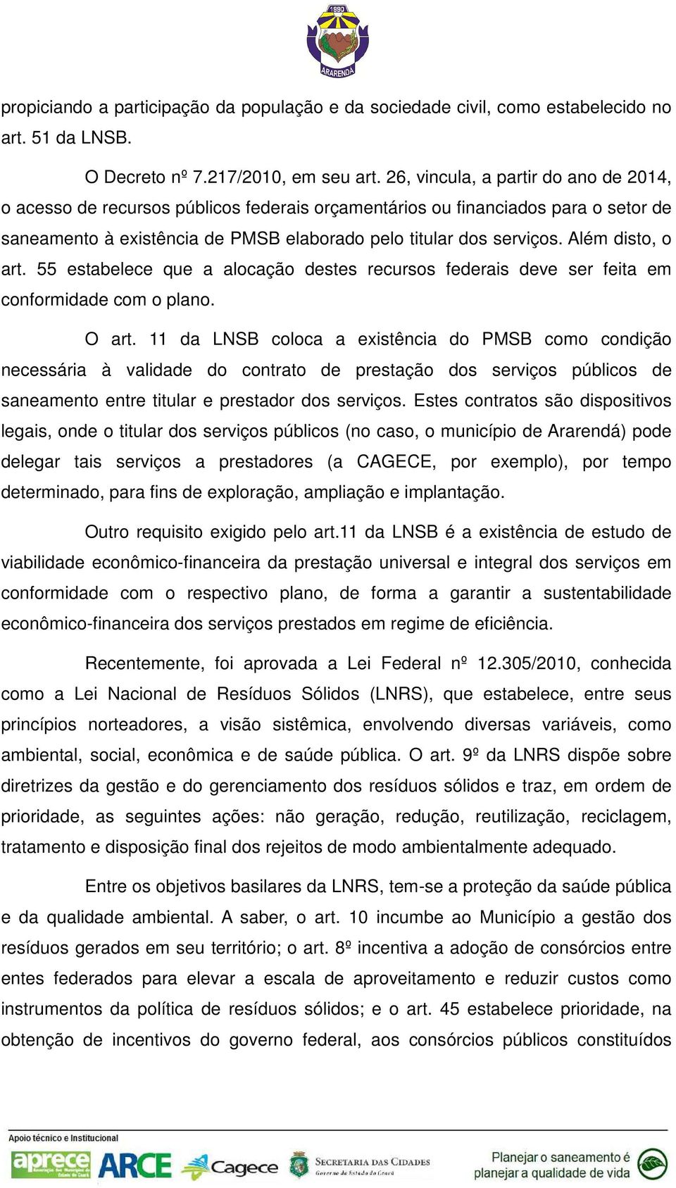 Além disto, o art. 55 estabelece que a alocação destes recursos federais deve ser feita em conformidade com o plano. O art.