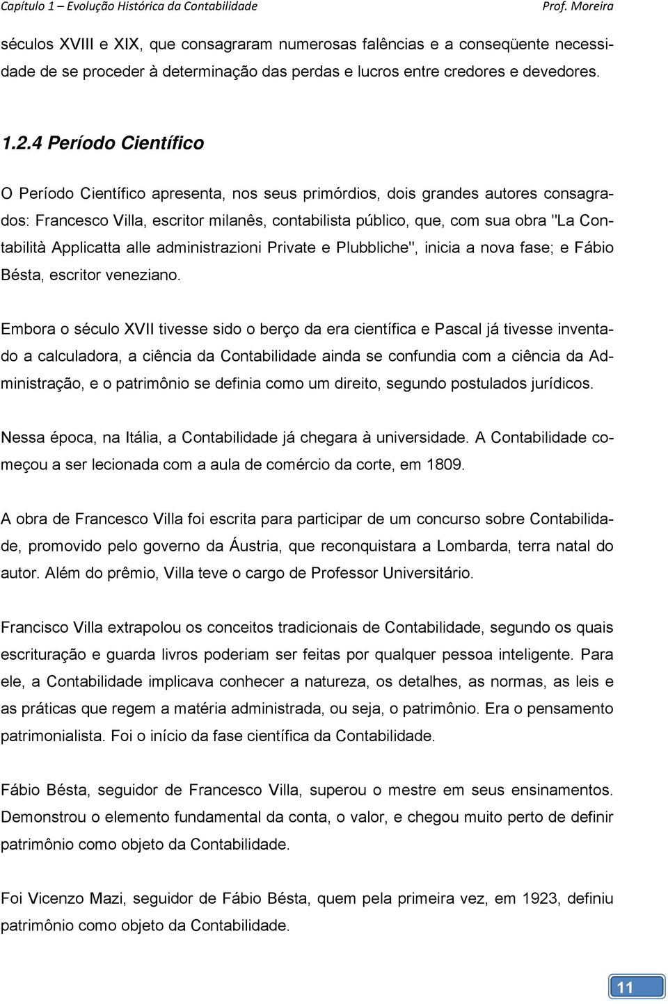 4 Período Científico O Período Científico apresenta, nos seus primórdios, dois grandes autores consagrados: Francesco Villa, escritor milanês, contabilista público, que, com sua obra "La Contabilità