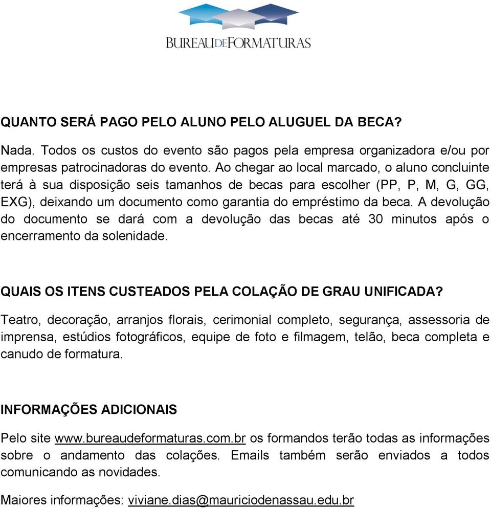 A devolução do documento se dará com a devolução das becas até 30 minutos após o encerramento da solenidade. QUAIS OS ITENS CUSTEADOS PELA COLAÇÃO DE GRAU UNIFICADA?