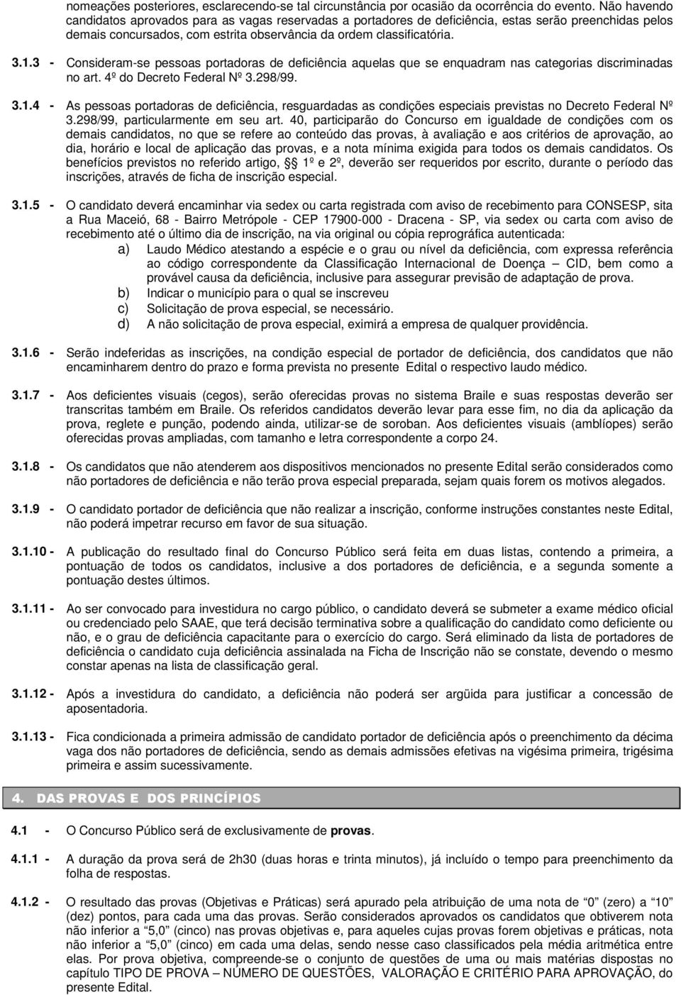 3 - Consideram-se pessoas portadoras de deficiência aquelas que se enquadram nas categorias discriminadas no art. 4º do Decreto Federal Nº 3.298/99. 3.1.