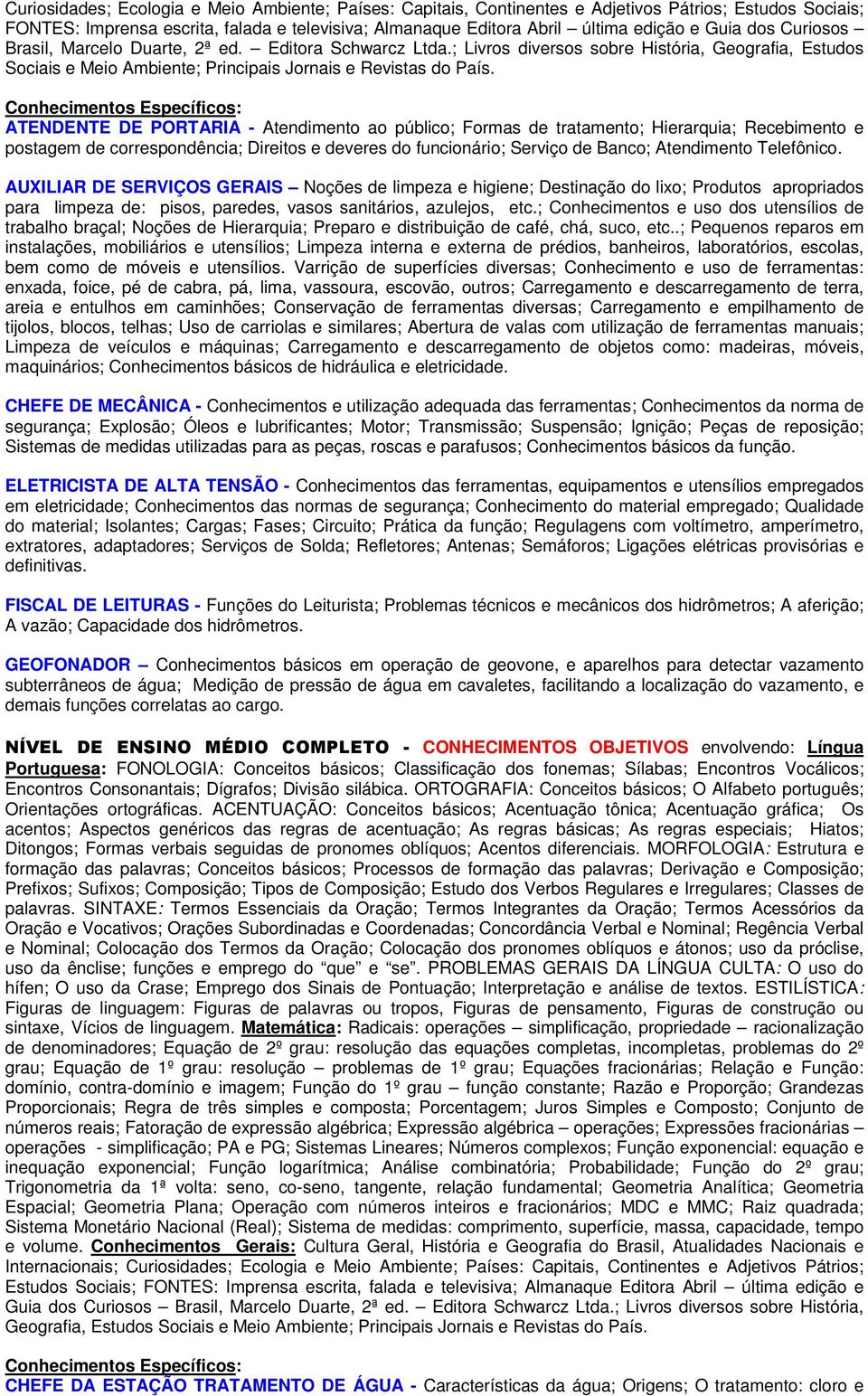 Conhecimentos Específicos: ATENDENTE DE PORTARIA - Atendimento ao público; Formas de tratamento; Hierarquia; Recebimento e postagem de correspondência; Direitos e deveres do funcionário; Serviço de