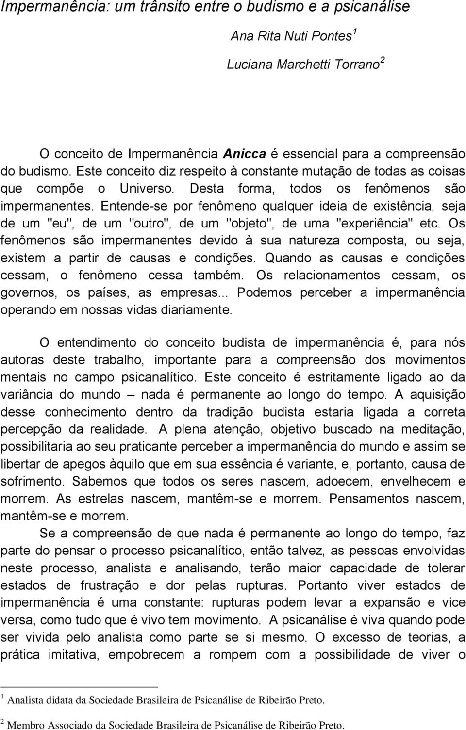 Entende-se por fenômeno qualquer ideia de existência, seja de um "eu", de um "outro", de um "objeto", de uma "experiência" etc.