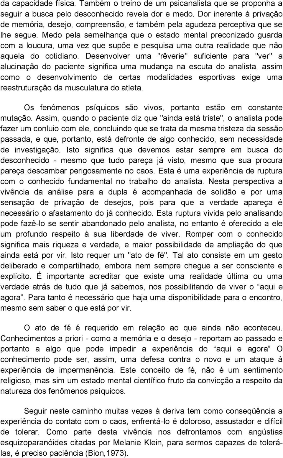 Medo pela semelhança que o estado mental preconizado guarda com a loucura, uma vez que supõe e pesquisa uma outra realidade que não aquela do cotidiano.