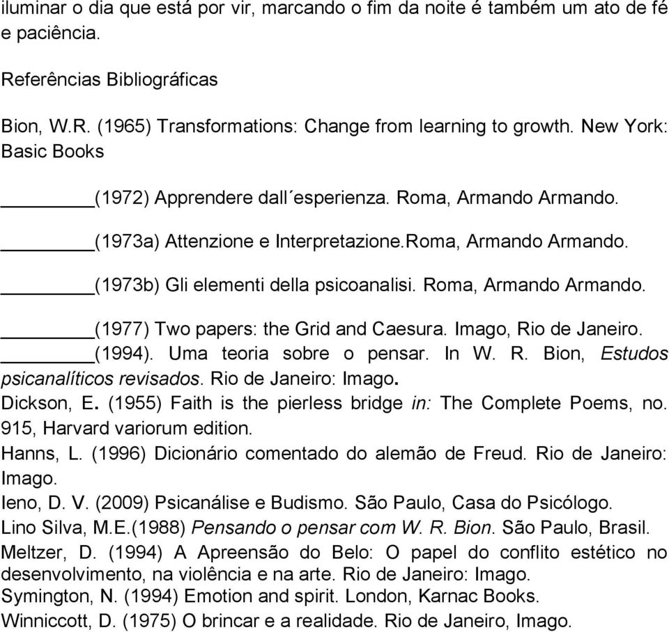 Roma, Armando Armando. (1977) Two papers: the Grid and Caesura. Imago, Rio de Janeiro. (1994). Uma teoria sobre o pensar. In W. R. Bion, Estudos psicanalíticos revisados. Rio de Janeiro: Imago.