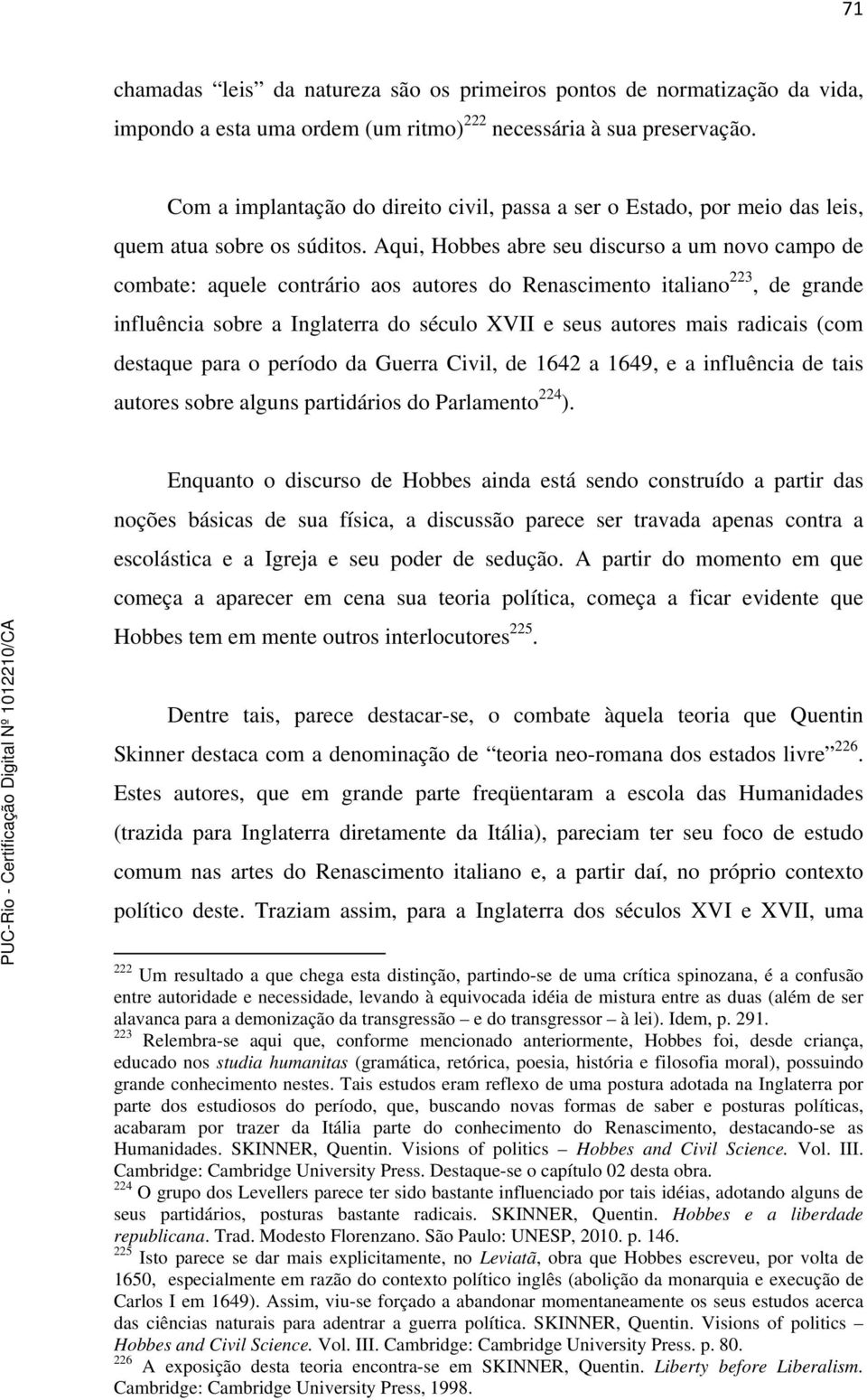 Aqui, Hobbes abre seu discurso a um novo campo de combate: aquele contrário aos autores do Renascimento italiano 223, de grande influência sobre a Inglaterra do século XVII e seus autores mais