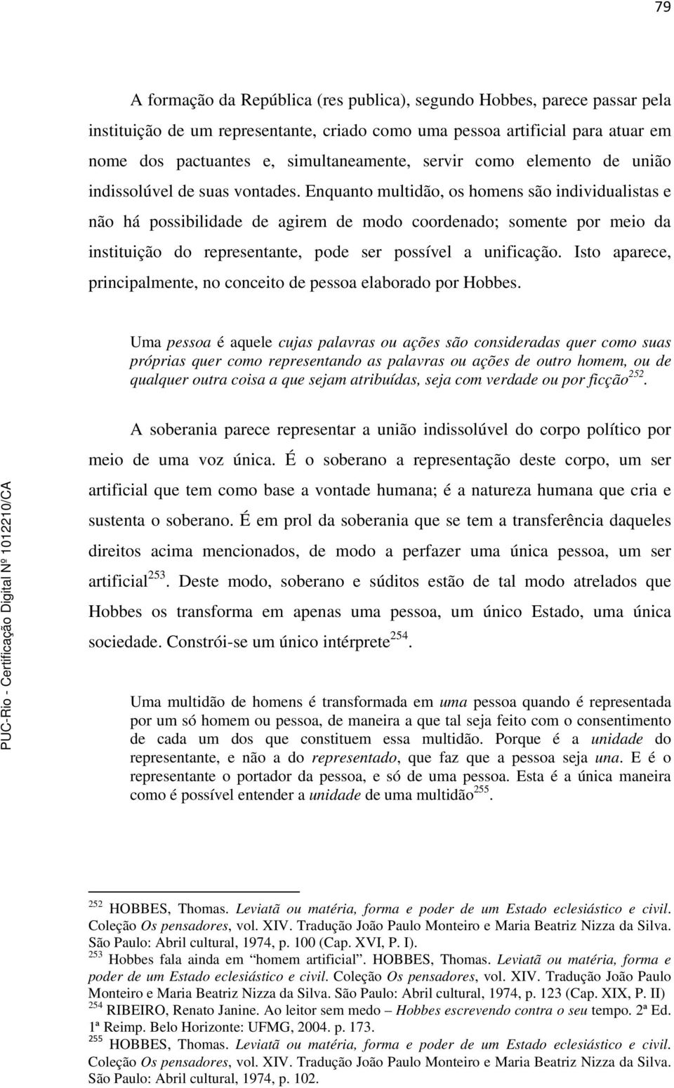 Enquanto multidão, os homens são individualistas e não há possibilidade de agirem de modo coordenado; somente por meio da instituição do representante, pode ser possível a unificação.