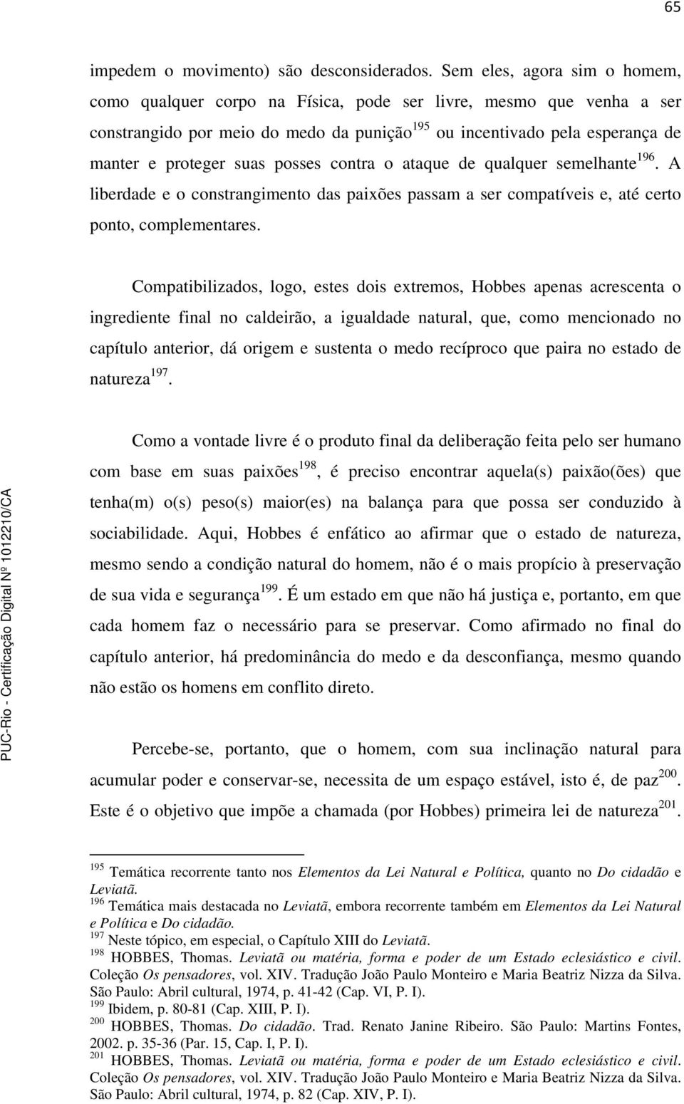 posses contra o ataque de qualquer semelhante 196. A liberdade e o constrangimento das paixões passam a ser compatíveis e, até certo ponto, complementares.