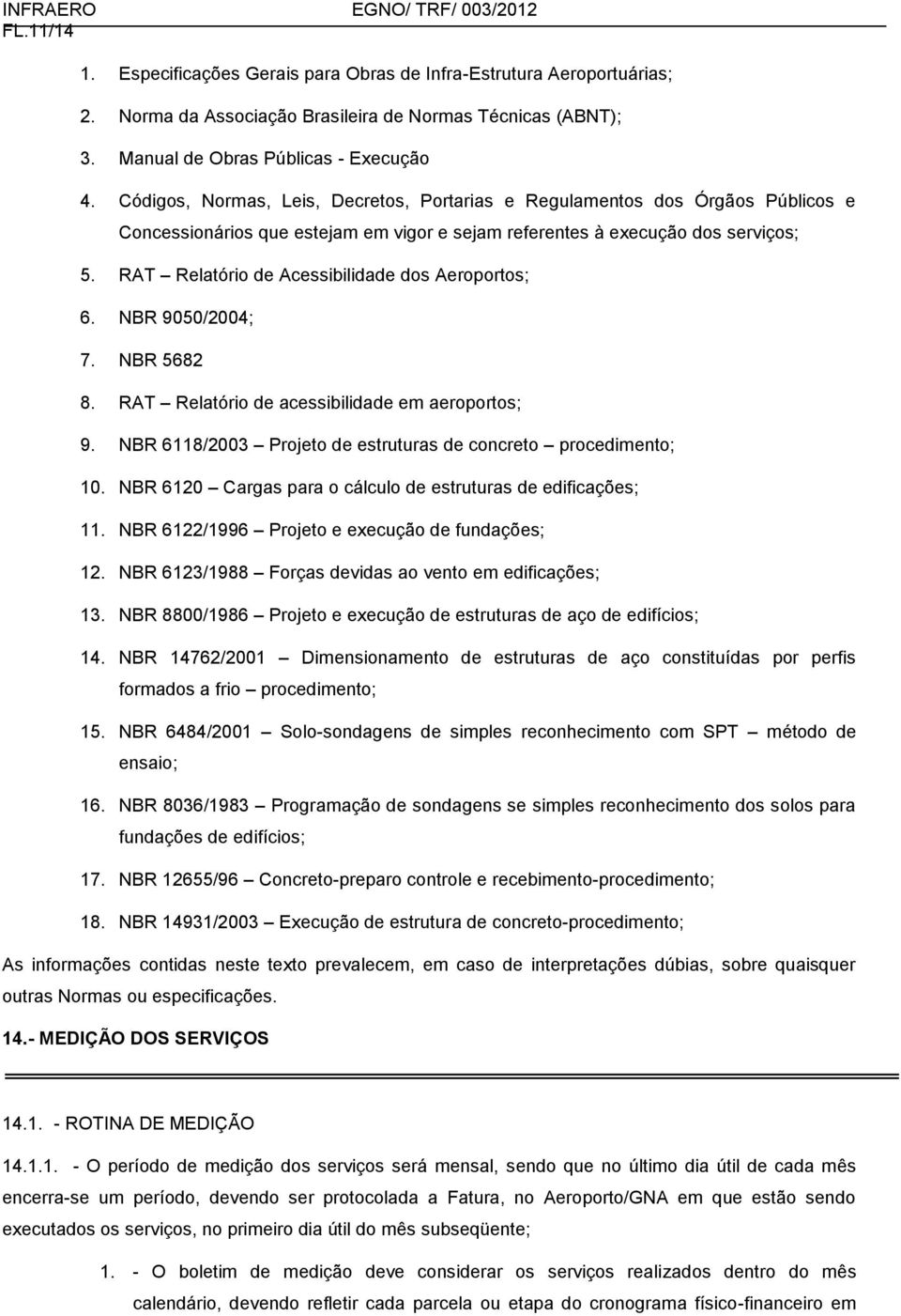 Códigos, Normas, Leis, Decretos, Portarias e Regulamentos dos Órgãos Públicos e Concessionários que estejam em vigor e sejam referentes à execução dos serviços; 5.