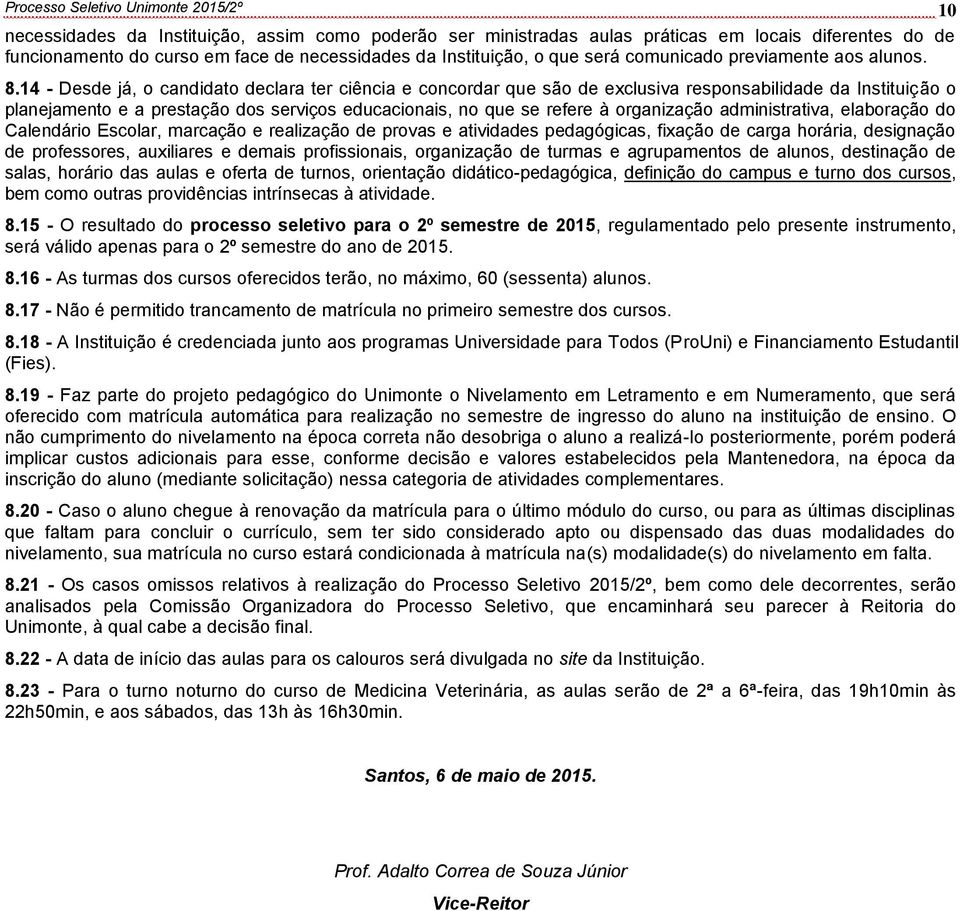 14 - Desde já, o candidato declara ter ciência e concordar que são de exclusiva responsabilidade da Instituição o planejamento e a prestação dos serviços educacionais, no que se refere à organização