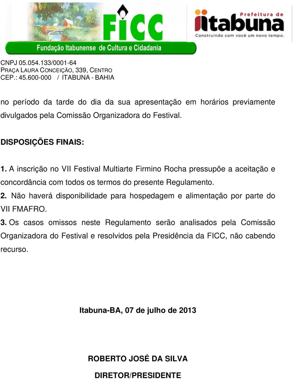 Não haverá disponibilidade para hospedagem e alimentação por parte do VII FMAFRO. 3.