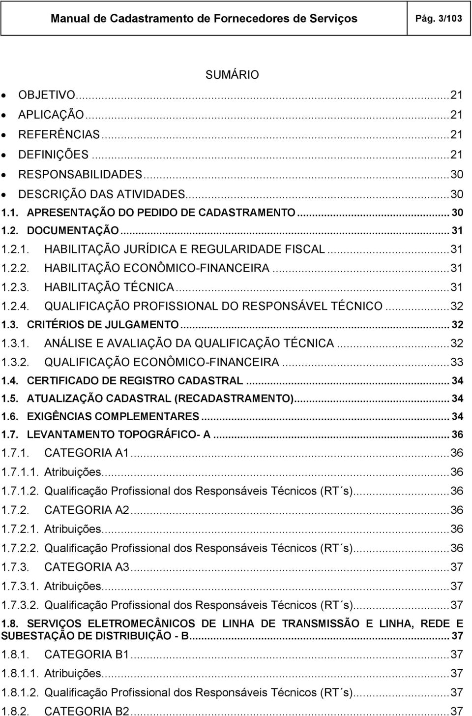 QUALIFICAÇÃO PROFISSIONAL DO RESPONSÁVEL TÉCNICO... 32 1.3. CRITÉRIOS DE JULGAMENTO... 32 1.3.1. ANÁLISE E AVALIAÇÃO DA QUALIFICAÇÃO TÉCNICA... 32 1.3.2. QUALIFICAÇÃO ECONÔMICO-FINANCEIRA... 33 1.4.