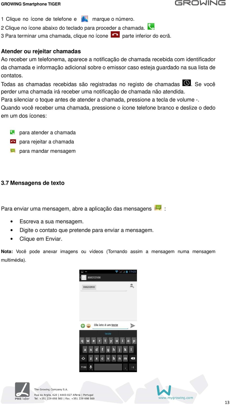 de contatos. Todas as chamadas recebidas são registradas no registo de chamadas perder uma chamada irá receber uma notificação de chamada não atendida.