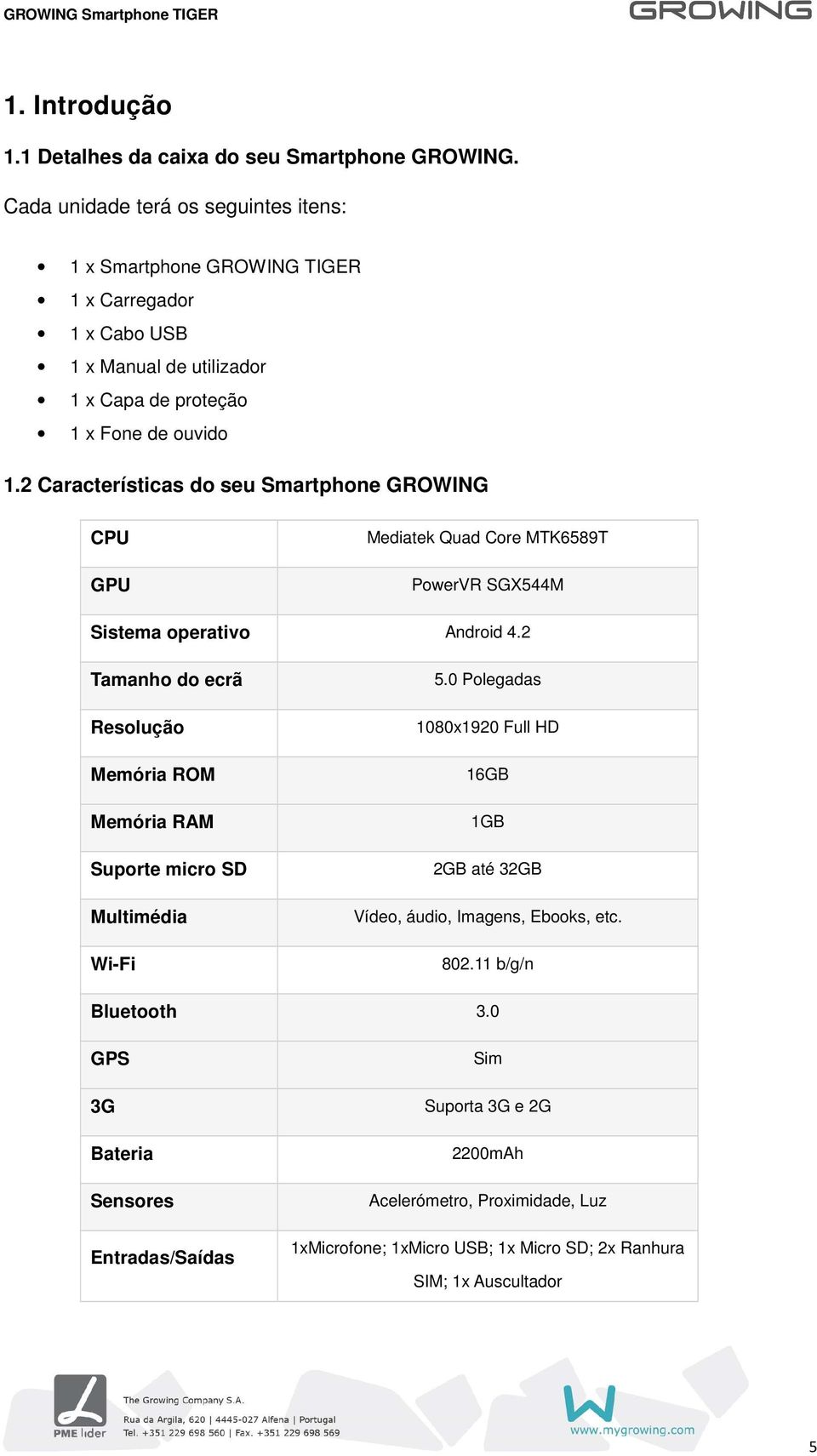 2 Características do seu Smartphone GROWING CPU GPU Mediatek Quad Core MTK6589T PowerVR SGX544M Sistema operativo Android 4.