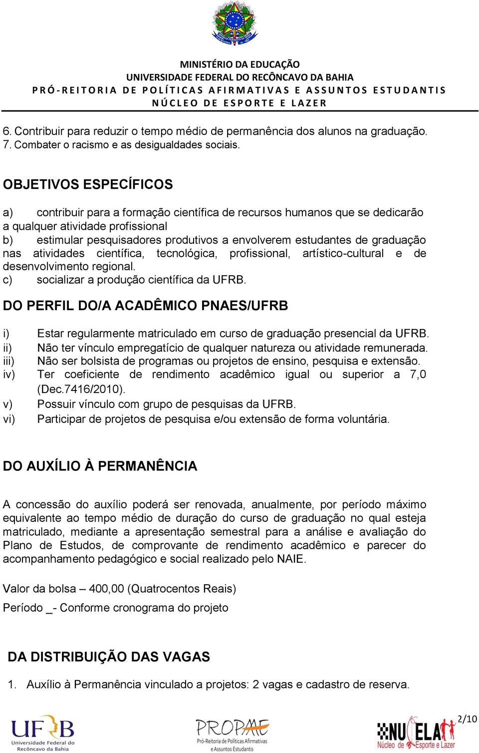 produtivos a envolverem estudantes de graduação nas atividades científica, tecnológica, profissional, artístico-cultural e de desenvolvimento regional. c) socializar a produção científica da UFRB.