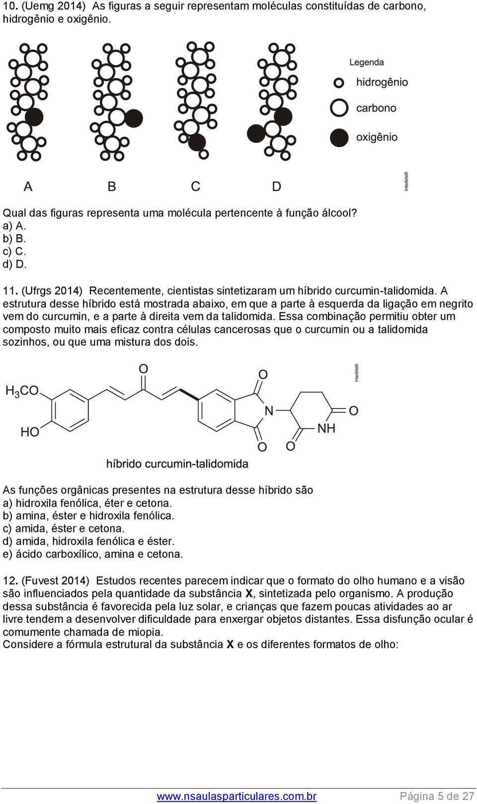 A estrutura desse híbrido está mostrada abaixo, em que a parte à esquerda da ligação em negrito vem do curcumin, e a parte à direita vem da talidomida.