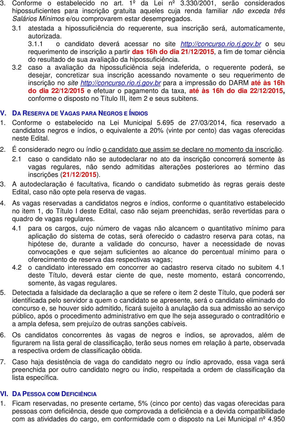 1 atestada a hipossuficiência do requerente, sua inscrição será, automaticamente, autorizada. 3.1.1 o candidato deverá acessar no site http://concurso.rio.rj.gov.