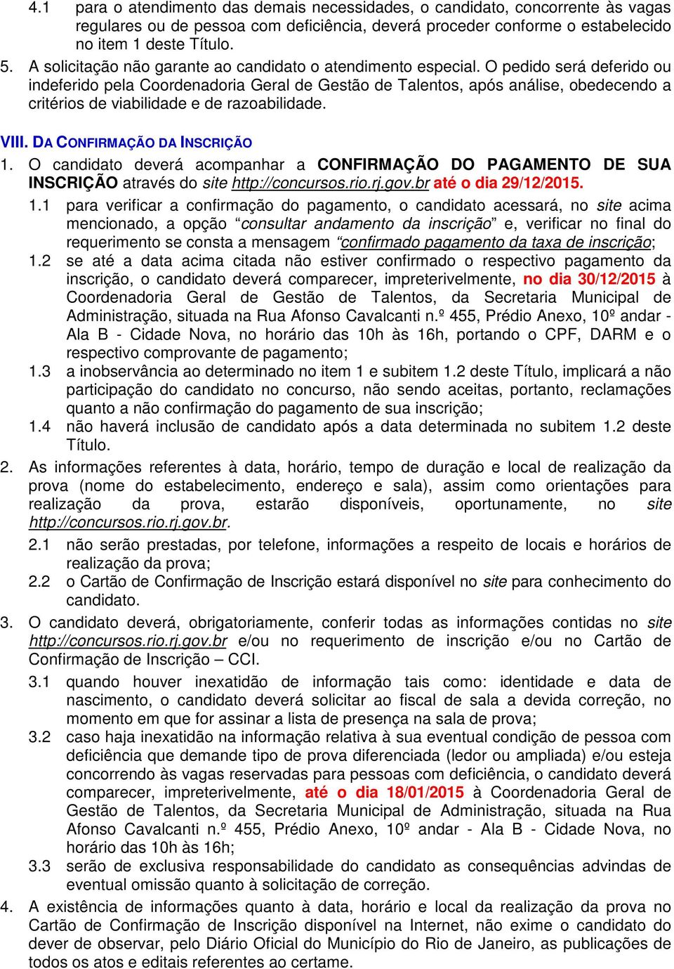 O pedido será deferido ou indeferido pela Coordenadoria Geral de Gestão de Talentos, após análise, obedecendo a critérios de viabilidade e de razoabilidade. VIII. DA CONFIRMAÇÃO DA INSCRIÇÃO 1.