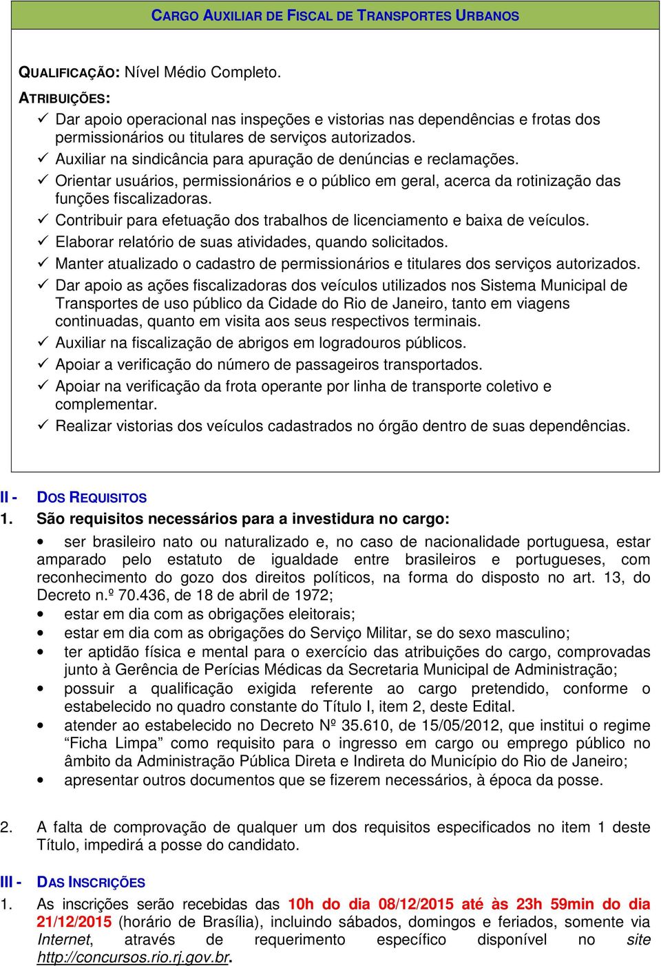 Auxiliar na sindicância para apuração de denúncias e reclamações. Orientar usuários, permissionários e o público em geral, acerca da rotinização das funções fiscalizadoras.