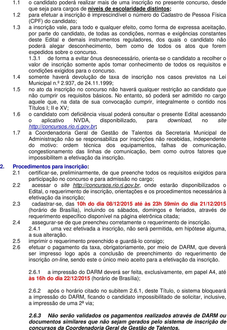 3 a inscrição vale, para todo e qualquer efeito, como forma de expressa aceitação, por parte do candidato, de todas as condições, normas e exigências constantes deste Edital e demais instrumentos