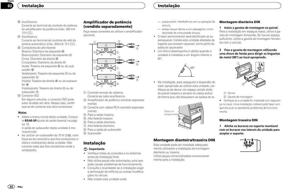 c Condutores do alto-falante Branco: Dianteiro da esquerda + Branco/preto: Dianteiro da esquerda * Cinza: Dianteiro da direita + Cinza/preto: Dianteiro da direita * Verde: Traseiro da esquerda + ou