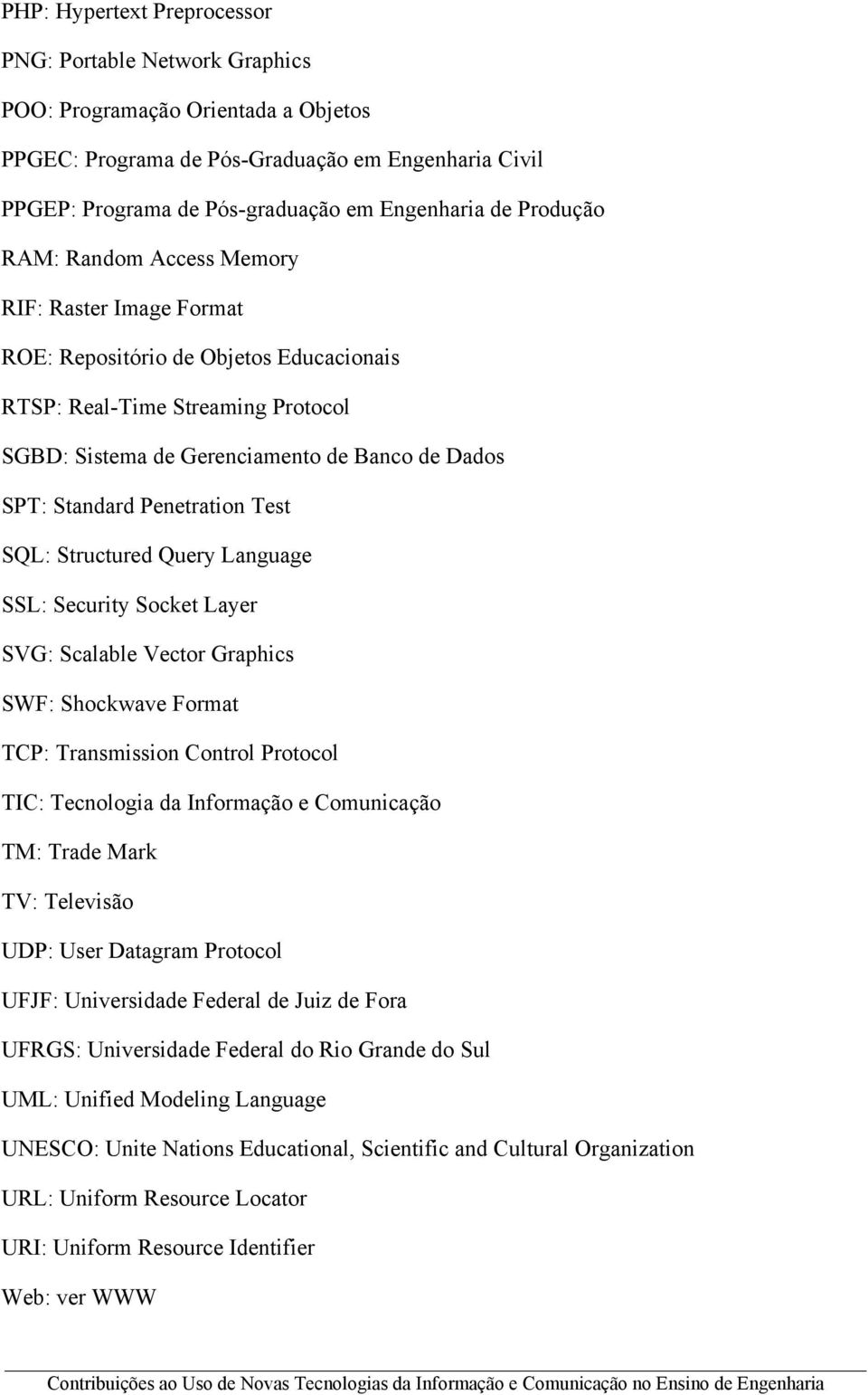 Penetration Test SQL: Structured Query Language SSL: Security Socket Layer SVG: Scalable Vector Graphics SWF: Shockwave Format TCP: Transmission Control Protocol TIC: Tecnologia da Informação e