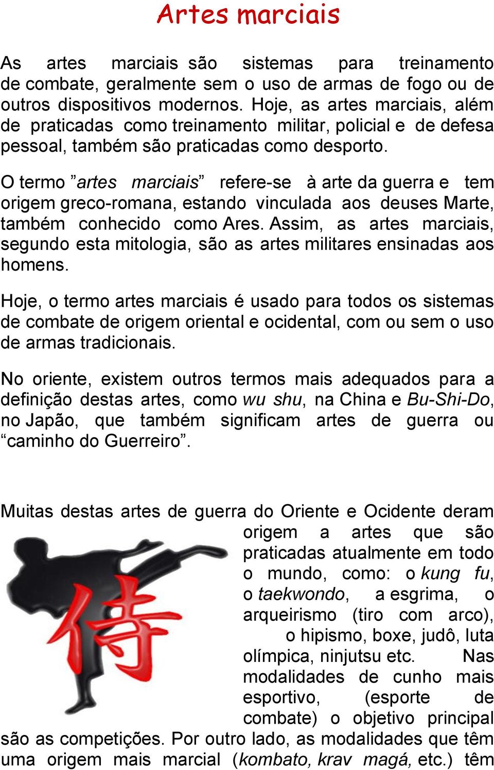 O termo artes marciais refere-se à arte da guerra e tem origem greco-romana, estando vinculada aos deuses Marte, também conhecido como Ares.