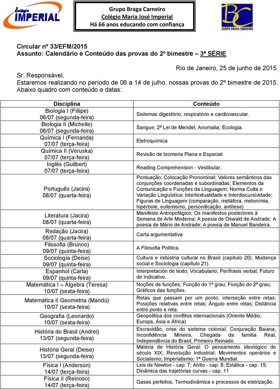 Abaixo quadro com conteúdo e datas: Disciplina Biologia I (Fillipe) Biologia II (Michelle) Química I (Fernanda) Química II (Veruska) Inglês (Guilbert) Português (Jacira) Literatura (Jacira) Redação