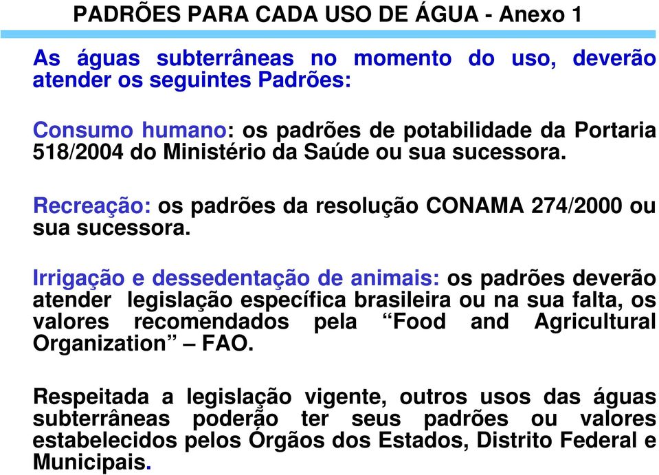 Irrigação e dessedentação de animais: os padrões deverão atender legislação específica brasileira ou na sua falta, os valores recomendados pela Food and