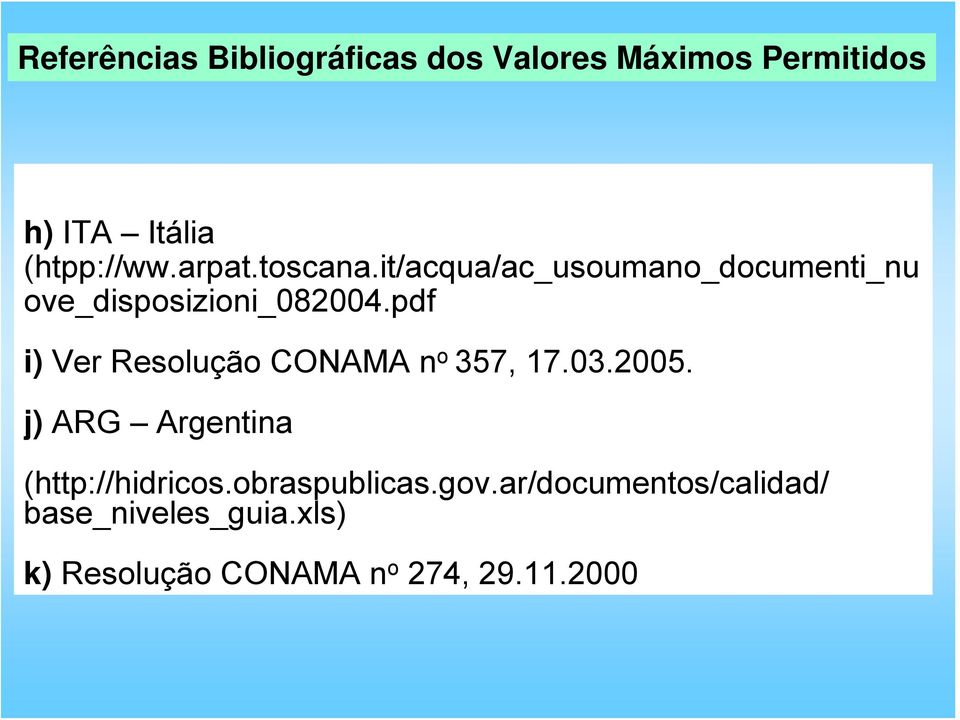 pdf i) Ver Resolução CONAMA n o 357, 17.03.2005. j) ARG Argentina (http://hidricos.