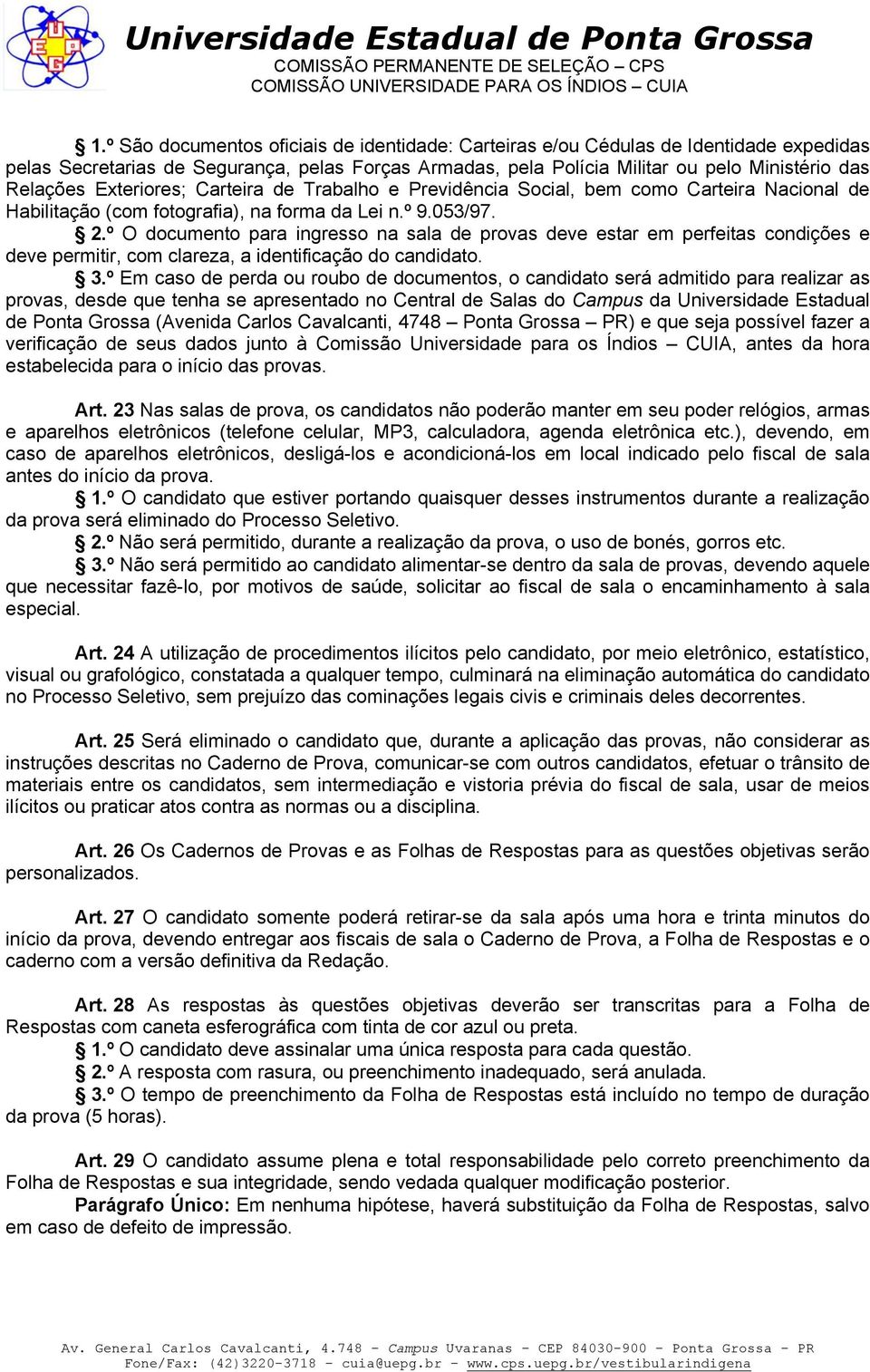 º O documento para ingresso na sala de provas deve estar em perfeitas condições e deve permitir, com clareza, a identificação do candidato. 3.