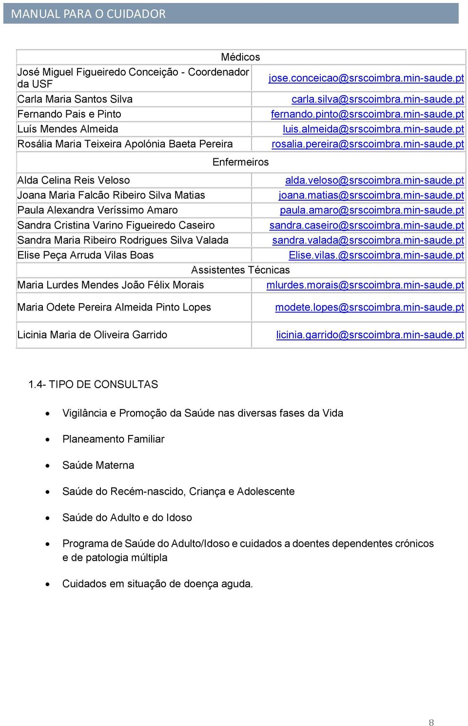 veloso@srscoimbra.min-saude.pt Joana Maria Falcão Ribeiro Silva Matias joana.matias@srscoimbra.min-saude.pt Paula Alexandra Veríssimo Amaro paula.amaro@srscoimbra.min-saude.pt Sandra Cristina Varino Figueiredo Caseiro sandra.