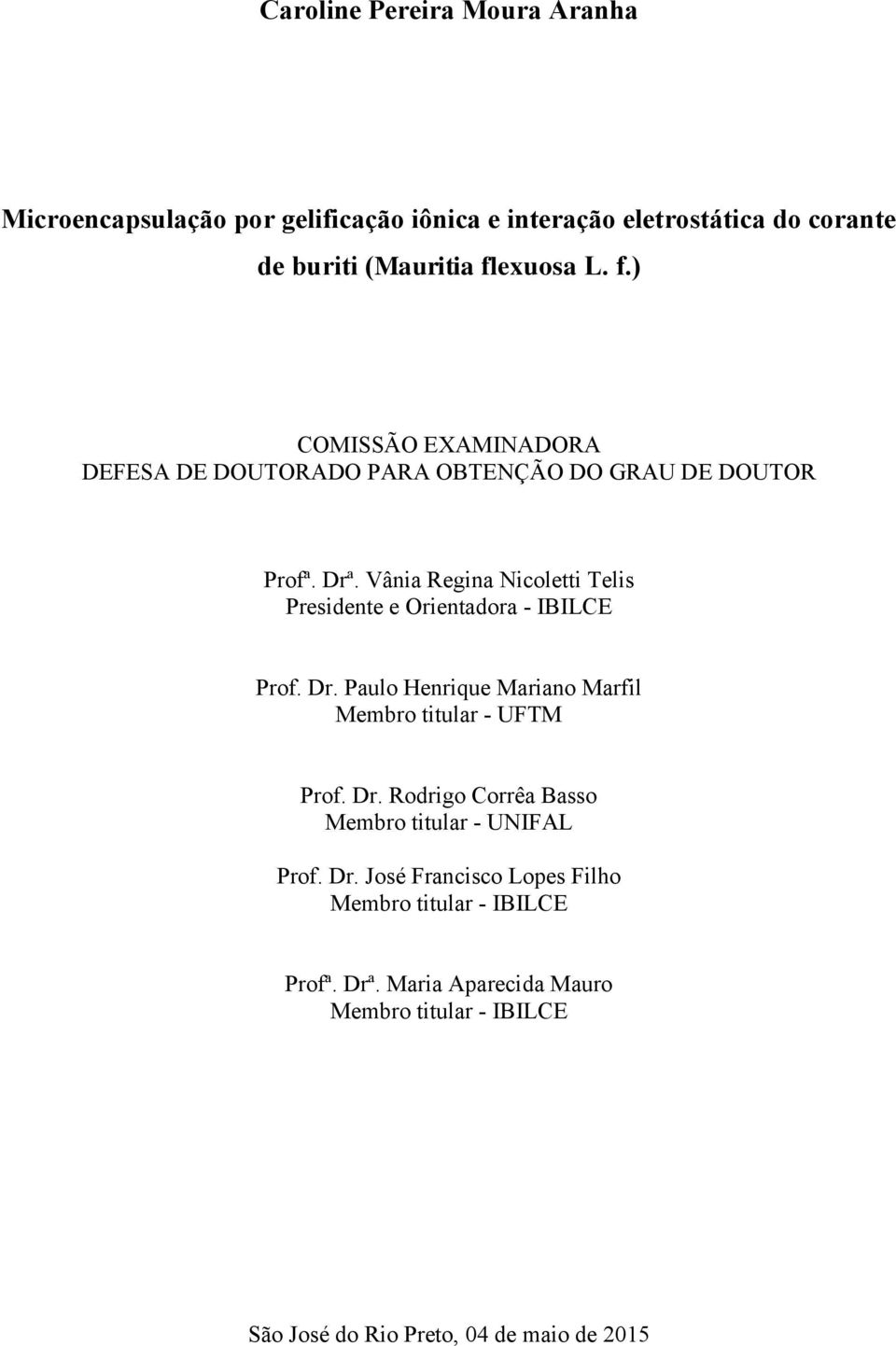 Vânia Regina Nicoletti Telis Presidente e Orientadora - IBILCE Prof. Dr. Paulo Henrique Mariano Marfil Membro titular - UFTM Prof. Dr. Rodrigo Corrêa Basso Membro titular - UNIFAL Prof.