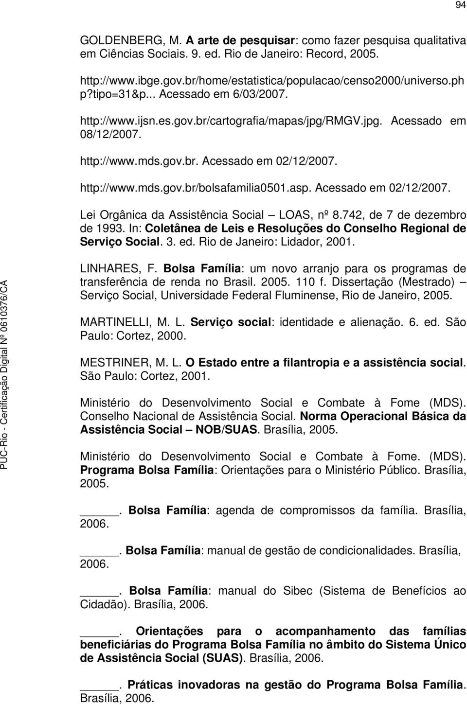 asp. Acessado em 02/12/2007. Lei Orgânica da Assistência Social LOAS, nº 8.742, de 7 de dezembro de 1993. In: Coletânea de Leis e Resoluções do Conselho Regional de Serviço Social. 3. ed.