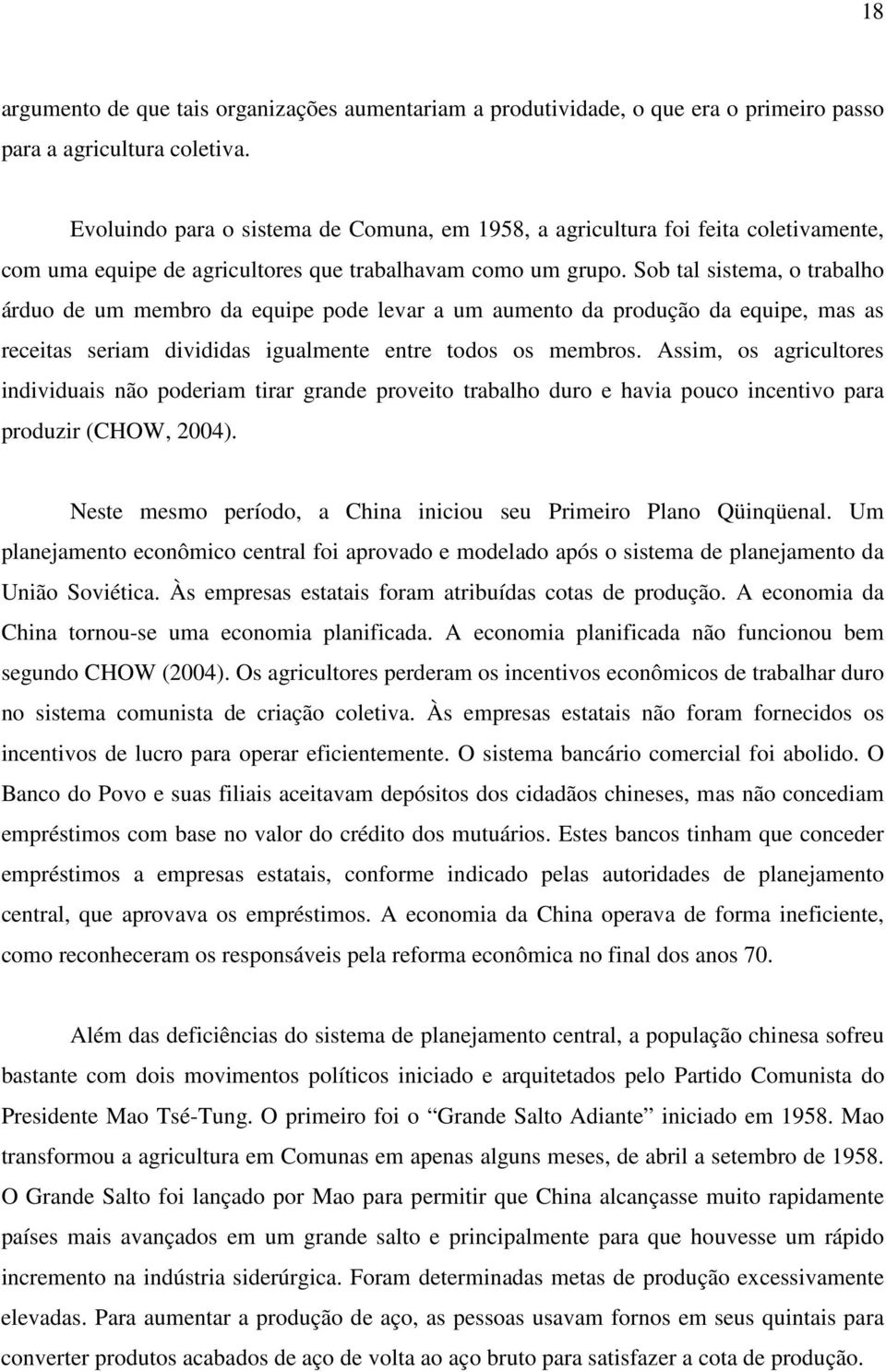 Sob tal sistema, o trabalho árduo de um membro da equipe pode levar a um aumento da produção da equipe, mas as receitas seriam divididas igualmente entre todos os membros.