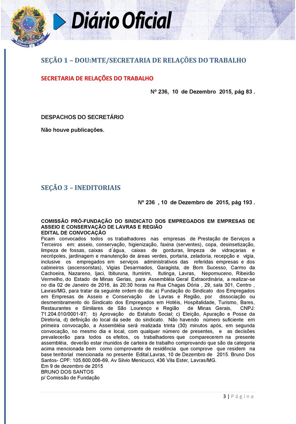 COMISSÃO PRÓ-FUNDAÇÃO DO SINDICATO DOS EMPREGADOS EM EMPRESAS DE ASSEIO E CONSERVAÇÃO DE LAVRAS E REGIÃO EDITAL DE CONVOCAÇÃO Ficam convocados todos os trabalhadores nas empresas de Prestação de