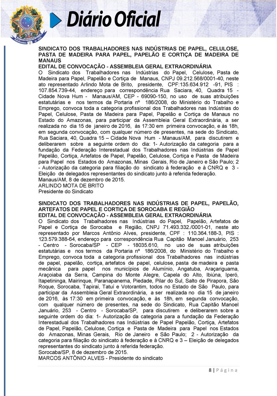 568/0001-40, neste ato representado Arlindo Mota de Brito, presidente, CPF:135.634.912-91, PIS : 107.854.