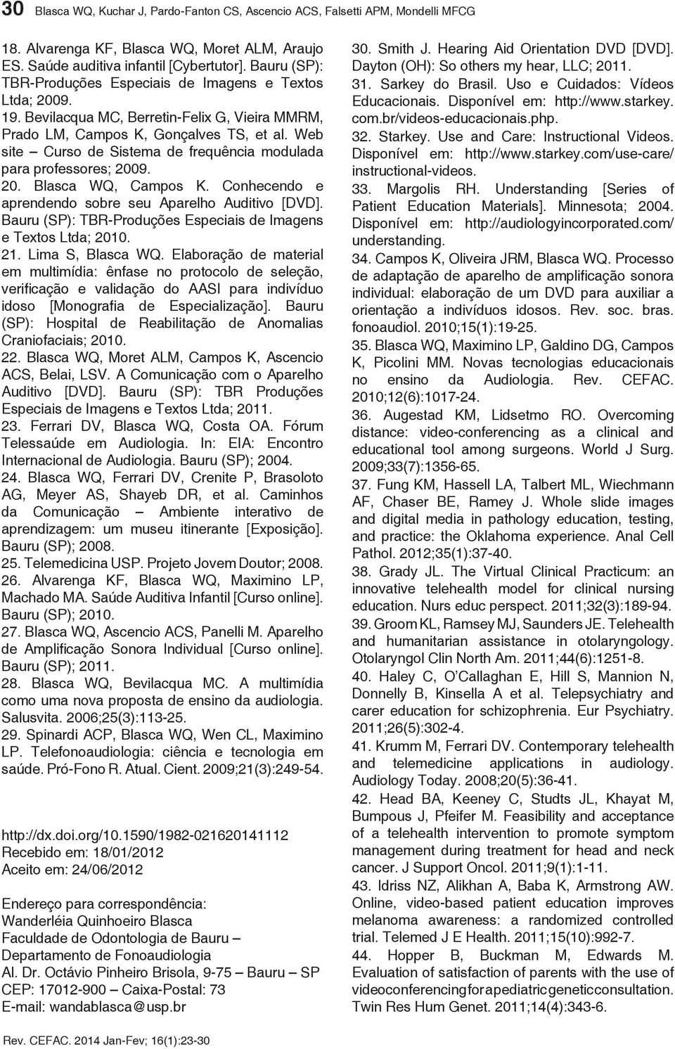 Web site Curso de Sistema de frequência modulada para professores; 2009. 20. Blasca WQ, Campos K. Conhecendo e aprendendo sobre seu Aparelho Auditivo [DVD].