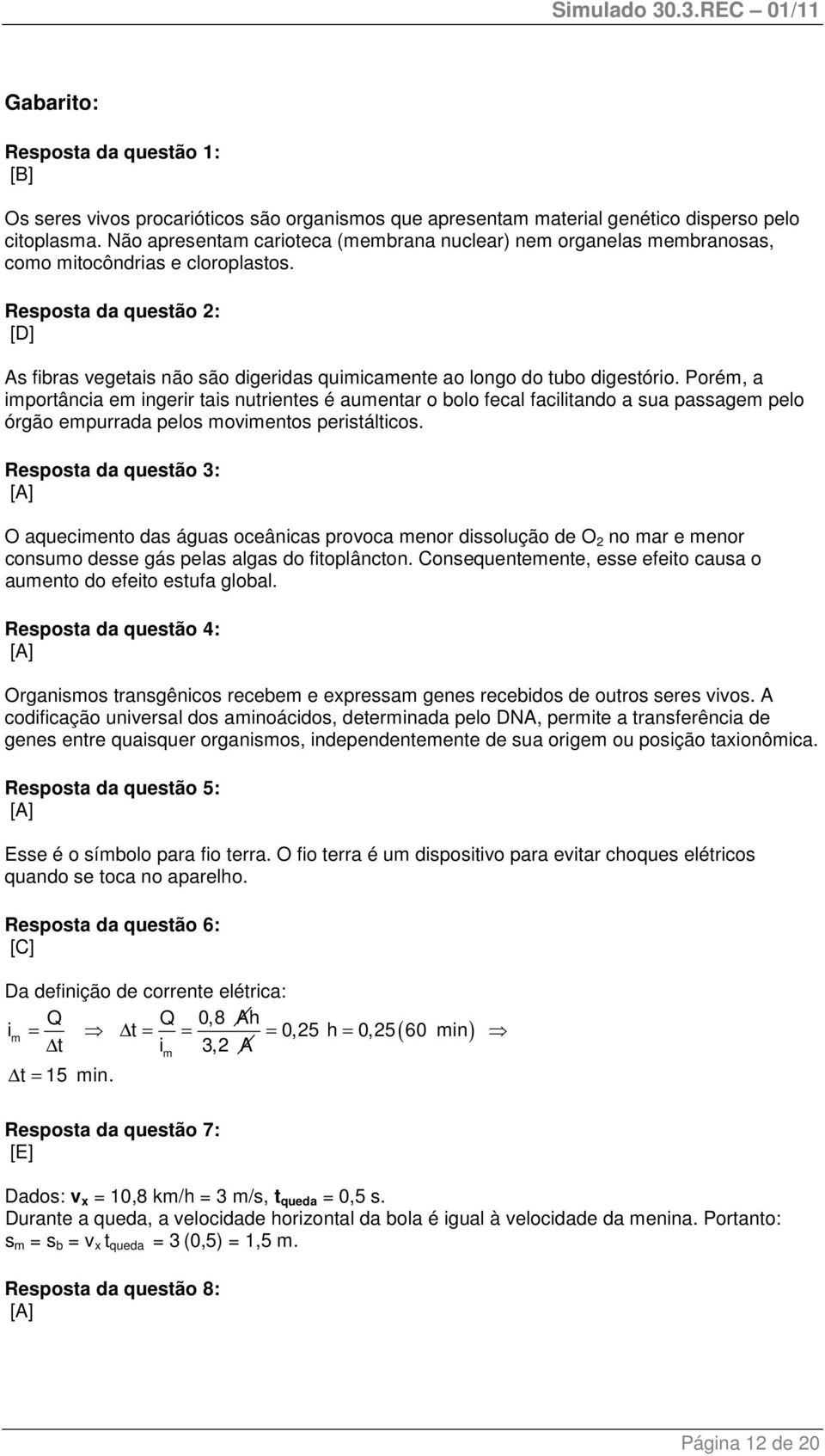 Resposta da questão : As fibras vegetais não são digeridas quimicamente ao longo do tubo digestório.