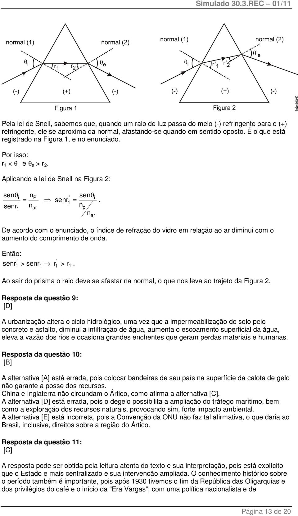 senr i P ' i senr ' 1 n 1 ar np nar De acordo com o enunciado, o índice de refração do vidro em relação ao ar diminui com o aumento do comprimento de onda. Então: ' senr 1 > senr 1 r ' 1 > r 1.