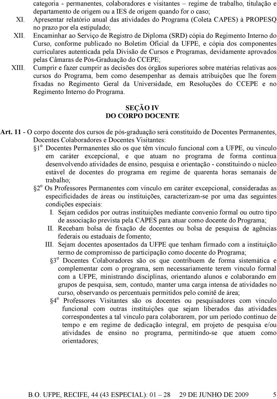 (Coleta CAPES) à PROPESQ no prazo por ela estipulado; Encaminhar ao Serviço de Registro de Diploma (SRD) cópia do Regimento Interno do Curso, conforme publicado no Boletim Oficial da UFPE, e cópia