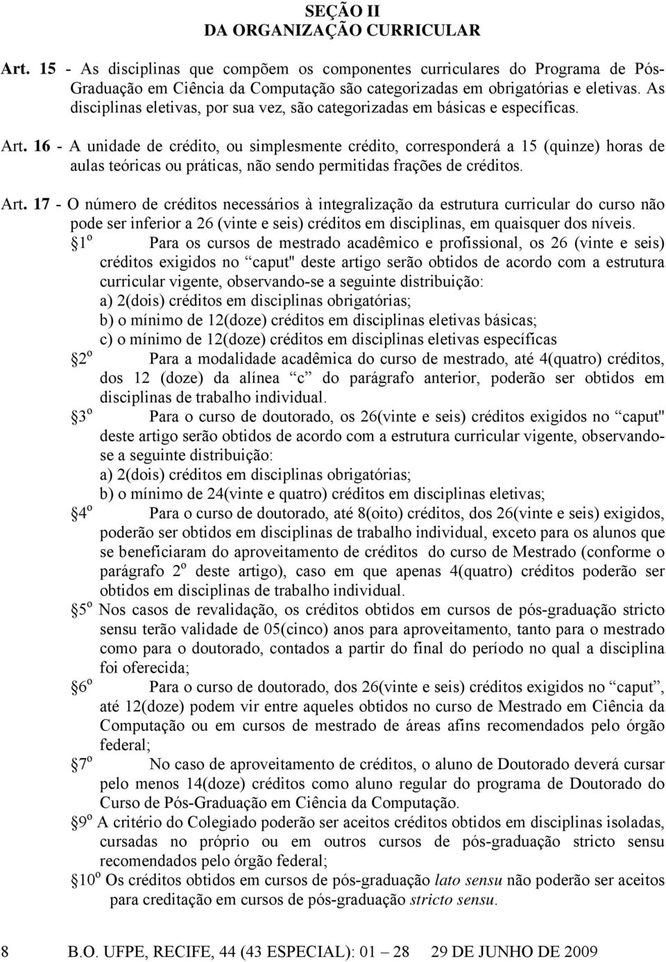 16 - A unidade de crédito, ou simplesmente crédito, corresponderá a 15 (quinze) horas de aulas teóricas ou práticas, não sendo permitidas frações de créditos. Art.