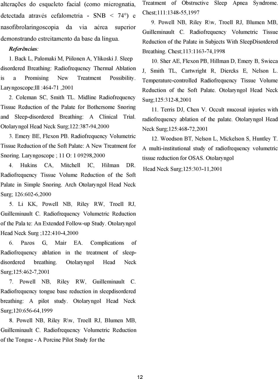 Coleman SC, Smith TL. Midline Radiofrequency Tissue Reduction of the Palate for Bothersome Snoring and Sleep-disordered Breathing: A Clinical Trial. Otolaryngol Head Neck Surg;122:387-94,2000 3.
