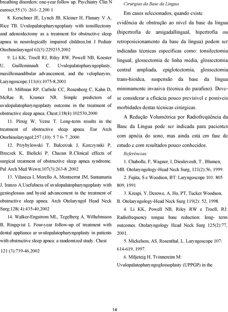 Li KK, Troell RJ, Riley RW, Powell NB, Koester U, Guilleminault C. Uvulopalatopharyngoplasty, maxillomandibular advancement, and the velopharynx. Laryngoscope;111(6):1075-8,2001 10.
